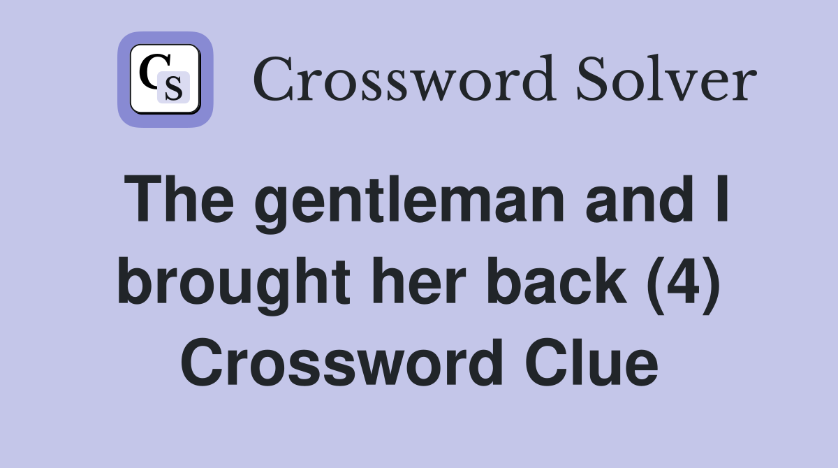 The gentleman and I brought her back (4) Crossword Clue Answers